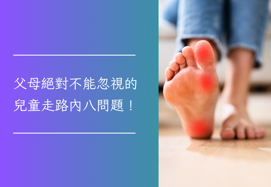 不能忽視的兒童走路內八問題！